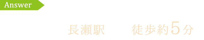 A.長瀬駅から徒歩約5分と