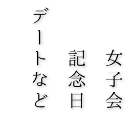 女子会、記念日、デートなど